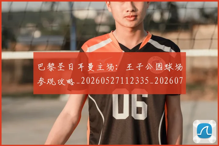 巴黎圣日耳曼主场：王子公园球场参观攻略_20260527112335_20260722153933