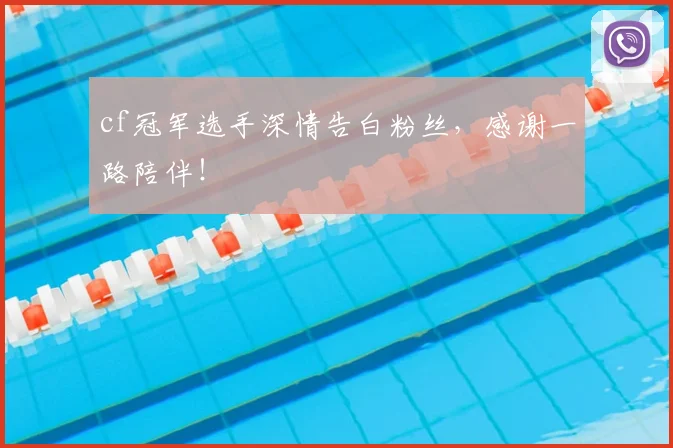 cf冠军选手深情告白粉丝,感谢一路陪伴!