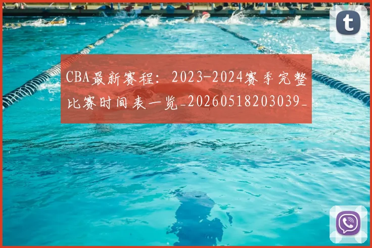 CBA最新赛程：2023-2024赛季完整比赛时间表一览_20260518203039_20260702194403