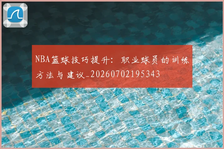 NBA篮球技巧提升:职业球员的训练方法与建议_20260702195343