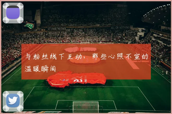 与粉丝线下互动，那些心照不宣的温暖瞬间