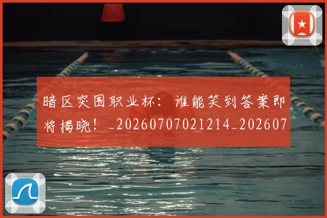 暗区突围职业杯：谁能笑到答案即将揭晓！_20260707021214_20260731172411