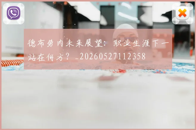 德布劳内未来展望:职业生涯下一站在何方?_20260527112358