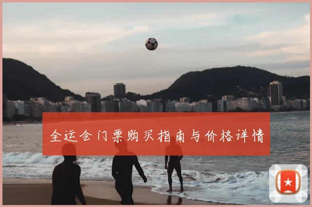 全运会门票购买指南与价格详情