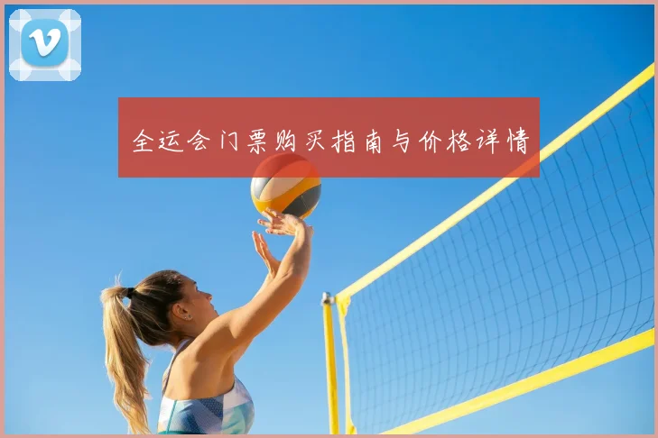 全运会门票购买指南与价格详情