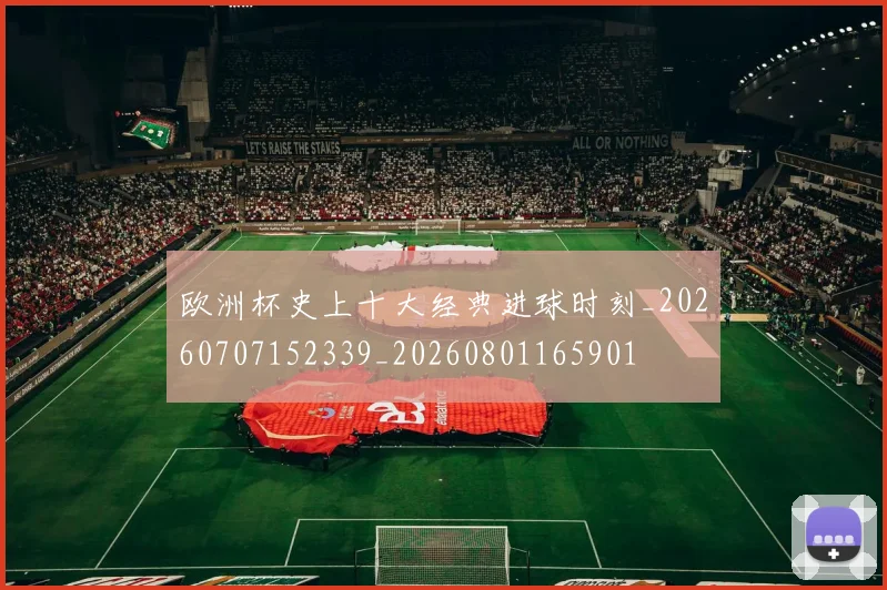 欧洲杯史上十大经典进球时刻_20260707152339_20260801165901