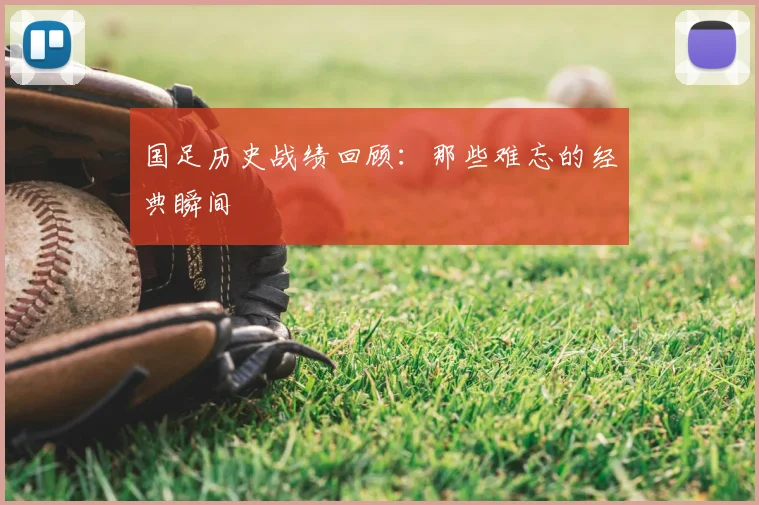 国足历史战绩回顾：那些难忘的经典瞬间